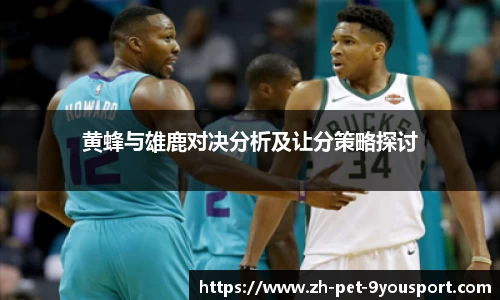 黄蜂与雄鹿对决分析及让分策略探讨