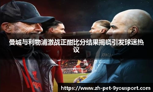 曼城与利物浦激战正酣比分结果揭晓引发球迷热议