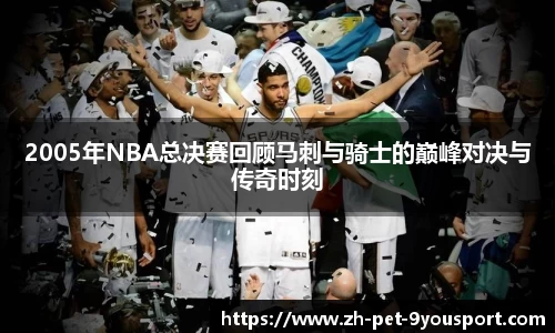 2005年NBA总决赛回顾马刺与骑士的巅峰对决与传奇时刻
